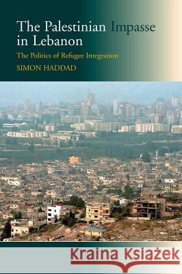 The Palestinian Impasse in Lebanon: The Politics of Refugee Integration Simon Haddad 9781903900468 SUSSEX ACADEMIC PRESS