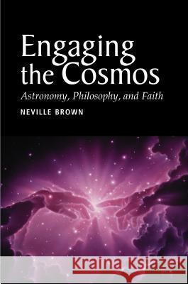 Engaging the Cosmos : Astronomy, Philosophy and Faith Neville Brown 9781903900666 SUSSEX ACADEMIC PRESS