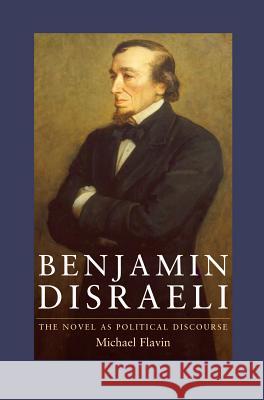 Benjamin Disraeli: The Novel as Political Discourse Flavin, Michael 9781903900802