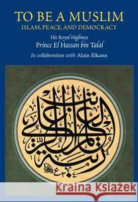 To Be a Muslim: Islam, Peace, and Democracy Talal, El Hassan Bin 9781903900819 SUSSEX ACADEMIC PRESS