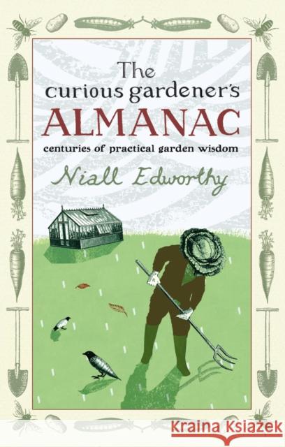 The Curious Gardener's Almanac: Centuries Of Practical Garden Wisdom Niall Edworthy 9781903919903