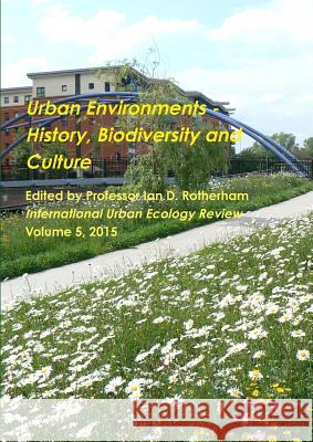 Urban Environments - History, Biodiversity & Culture Professor Ian D Rotherham (Sheffield Hallam University UK) 9781904098621