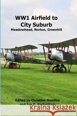 WW1 Airfield to City Suburb. Meadowhead, Norton, Greenhill: Meadowhead, Norton, Greenhill Christine Handley Ian Rotherham 9781904098737