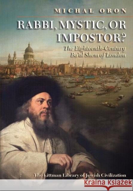 Rabbi, Mystic, or Impostor?: The Eighteenth-Century Ba'al Shem of London Michal Oron 9781904113034 Littman Library of Jewish Civilization