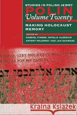 Polin: Studies in Polish Jewry Volume 20: Making Holocaust Memory Natalia Aleksiun Gabriel Finder Antony Polonsky 9781904113065 Littman Library of Jewish Civilization