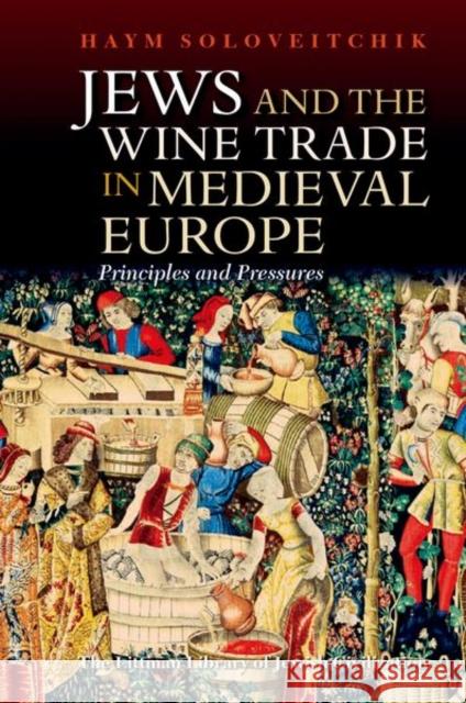 Jews and the Wine Trade in Medieval Europe: Principles and Pressures Haym Soloveitchik 9781904113249 Littman Library of Jewish Civilization