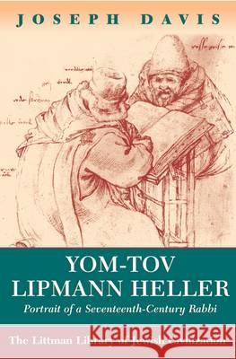 Yom Tov Lipman Heller: Portrait of a Seventeenth-Century Rabbi Joseph Davis 9781904113324 Littman Library of Jewish Civilization