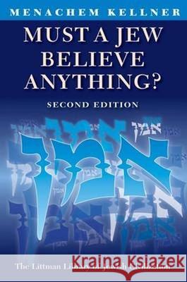 Must a Jew Believe Anything? Menachem Marc Kellner 9781904113386 THE LITTMAN LIBRARY OF JEWISH CIVILIZATION