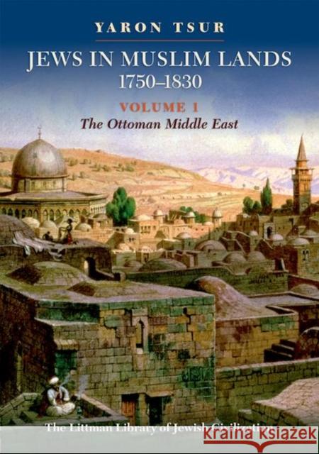 Jews in Muslim Lands, 1750-1830, Volume 1: The Middle East Yaron Tsur 9781904113416 Littman Library of Jewish Civilization