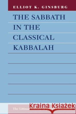 Sabbath in the Classical Kabbalah Elliot K. Ginsburg 9781904113430