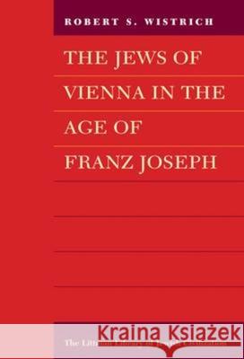 Jews of Vienna in the Age of Franz Joseph Robert S. Wistrich 9781904113492 Littman Library of Jewish Civilization