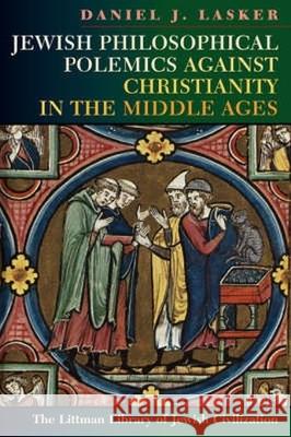 Jewish Philosophical Polemics Against Christianity in the Middle Ages: With a New Introduction Daniel J. Lasker 9781904113515