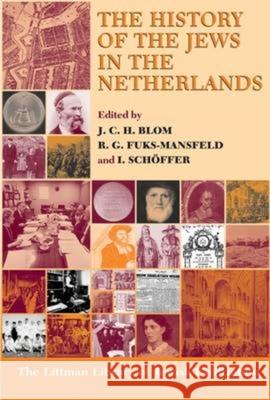 History of the Jews in the Netherlands J. C. H. Blom R. G. Fuks-Mansfeld I. Schoffer 9781904113553 Littman Library of Jewish Civilization