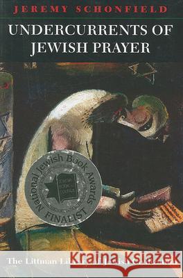 Undercurrents of Jewish Prayer Jeremy Schonfield 9781904113720 Littman Library of Jewish Civilizat