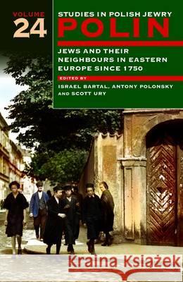 Polin: Studies in Polish Jewry Volume 24: Jews and Their Neighbours in Eastern Europe Since 1750 Israel Bartal 9781904113928 Littman Library of Jewish Civilizat
