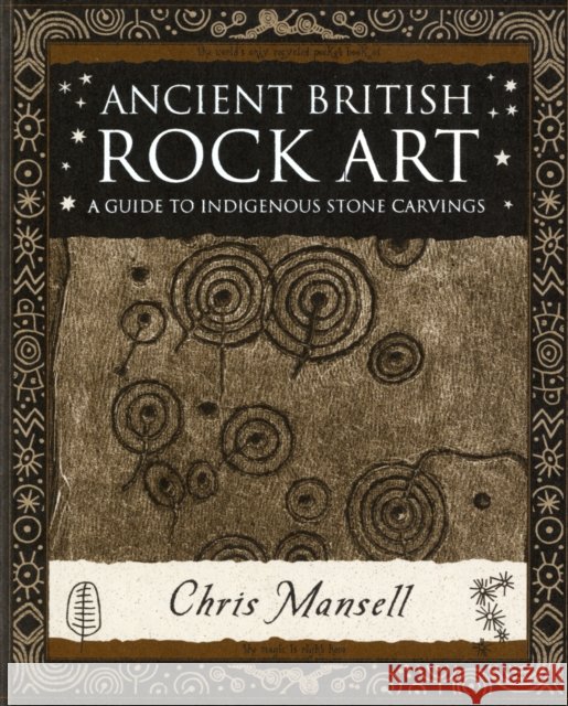 Ancient British Rock Art: A Guide to Indigenous Stone Carvings Chris Mansell 9781904263562