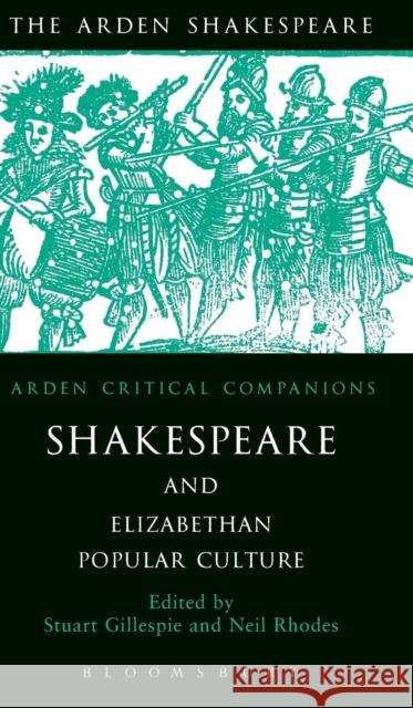 Shakespeare and Elizabethan Popular Culture: Arden Critical Companion Gillespie, Stuart 9781904271680