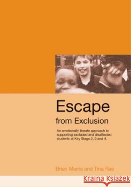 Escape from Exclusion : An Emotionally Literate Approach to Supporting Excluded and Disaffected Students at Key Stage 2, 3 and 4 Tina Rae Brian Marris 9781904315346 Paul Chapman Publishing