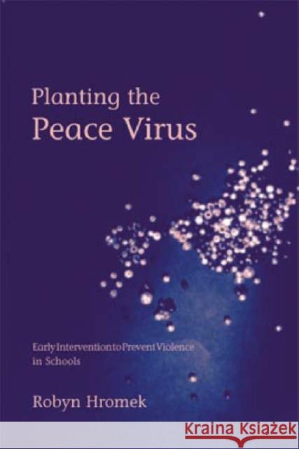 Planting the Peace Virus: Early Intervention to Prevent Violence in Schools Hromek, Robyn 9781904315360 Paul Chapman Publishing