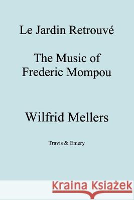 Le Jardin Retrouve. the Music of Frederic Mompou. Mellers, Wilfrid 9781904331254 Travis and Emery Music Bookshop