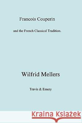 Francois Couperin and the French Classical Tradition Wilfrid Mellers 9781904331421