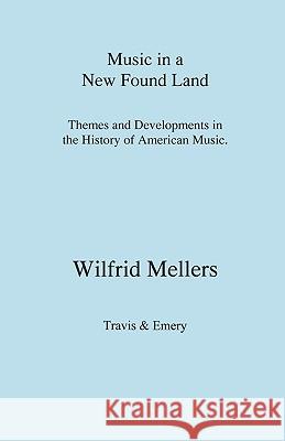 Music in a New Found Land - Themes and Developments in the History of American Music Wilfrid Mellers 9781904331469 Travis and Emery Music Bookshop