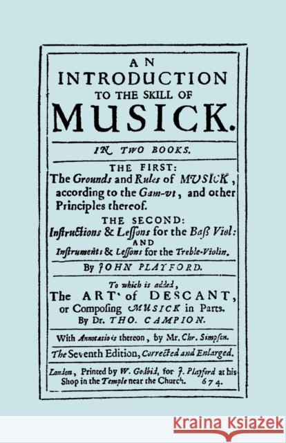 An Introduction to the Skill of Musick. The Grounds and Rules of Musick...Bass Viol...The Art of Descant. Seventh edition. [Facsimile 1674, music] Playford, John 9781904331544 Travis and Emery Music Bookshop