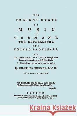 The Present State of Music in Germany, The Netherlands, and United Provinces. [Two vols in one book. Facsimile of the first edition, 1773.] Burney, Charles 9781904331582 Travis and Emery Music Bookshop