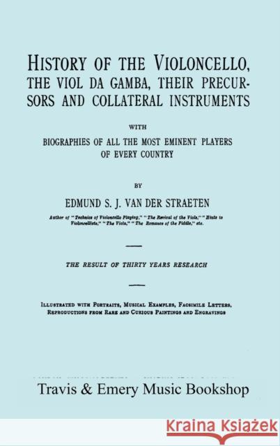 History of the Violoncello, the Viol da Gamba, their Precursors and Collateral Instruments, with Biographies of all the Most Eminent players in Every Van Der Straeten, Edmund S. J. 9781904331674 Travis and Emery Music Bookshop