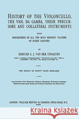 History of the Violoncello, the Viol da Gamba, their Precursors and Collateral Instruments, with Biographies of all the Most Eminent players in Every Van Der Straeten, Edmund S. J. 9781904331681 Travis and Emery Music Bookshop