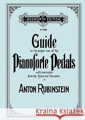 Guide to the proper use of the Pianoforte Pedals. [Facsimile of 1897 edition]. Rubinstein, Anton 9781904331940 Travis and Emery Music Bookshop