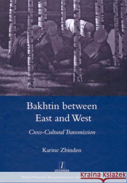 Bakhtin Between East and West: Cross-Cultural Transmission Zbinden, Karine 9781904350545 Legenda