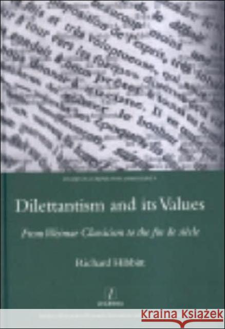 Dilettantism and Its Values: From Weimar Classicism to the Fin de Siècle Hibbitt, Richard 9781904350552