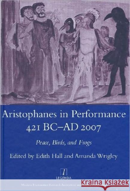 Aristophanes in Performance 421 BC-AD 2007: Peace, Birds and Frogs Hall, Edith 9781904350613 Legenda