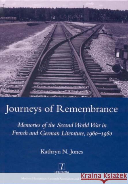 Journeys of Remembrance: Memories of the Second World War in French and German Literature, 1960--1980 Jones, Kathryn 9781904350668