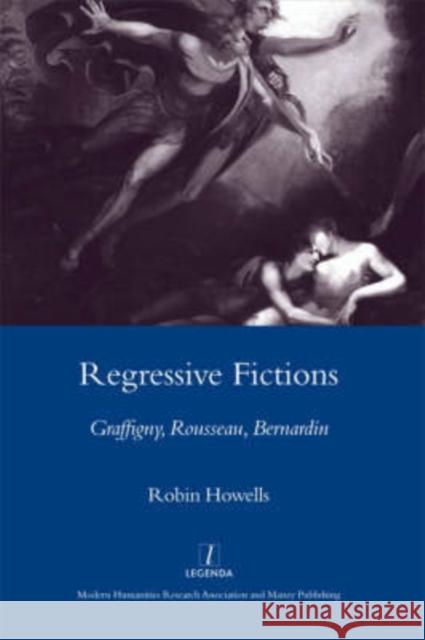 Regressive Fictions: Graffigny, Rousseau, Bernardin Howells, Robin 9781904350866