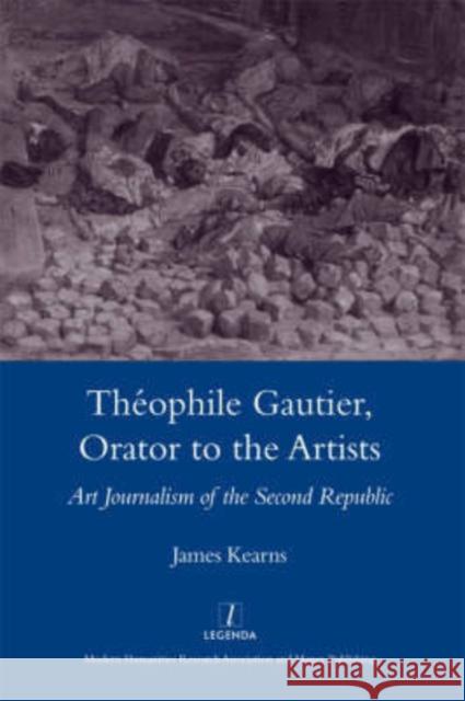 Theophile Gautier, Orator to the Artists: Art Journalism of the Second Republic Kearns, James 9781904350880
