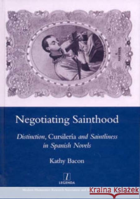 Negotiating Sainthood : Distinction, Cursileria and Saintliness in Spanish Novels Kathy/Bacon                              Kathy Bacon 9781904350927