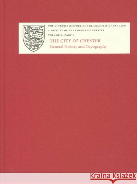 A History of the County of Chester: V.1 the City of Chester: General History and Topography C. P. Lewis Alan T. Thacker A. T. Thacker 9781904356004 Victoria County History
