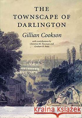 The Townscape of Darlington Gillian Cookson Christine M. Newman Graham R. Potts 9781904356219