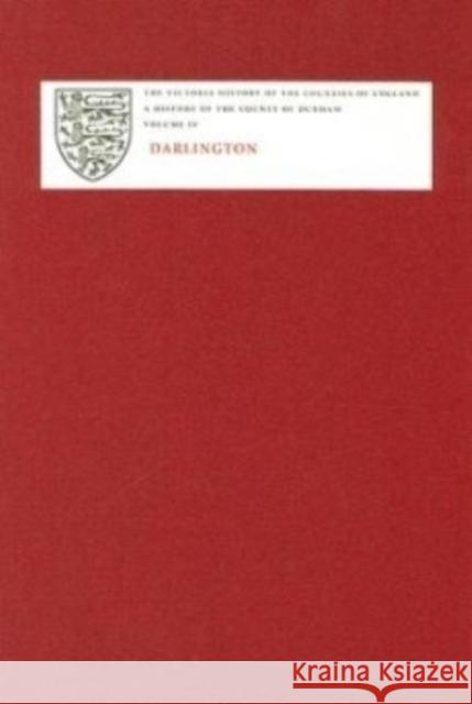 A History of the County of Durham: Volume IV: Darlington Gillian Cookson 9781904356264 Victoria County History