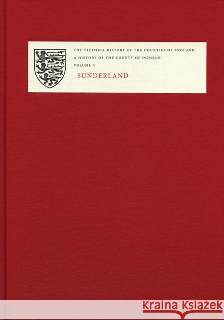 A History of the County of Durham: Volume V: Sunderland Gillian Cookson 9781904356448 Victoria County History