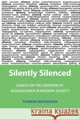 Silently Silenced : Essays on the Creation of Acquiescence in Modern Society Mathiesen Thomas 9781904380153 WATERSIDE PRESS