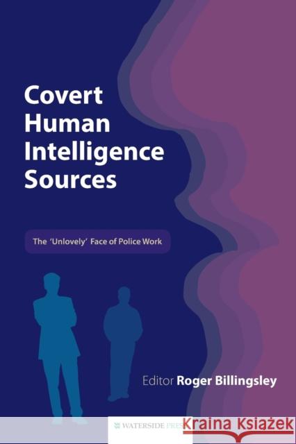 Covert Human Intelligence Sources: The 'unlovely' Face of Police Work Roger Billingsley 9781904380443 Waterside Press