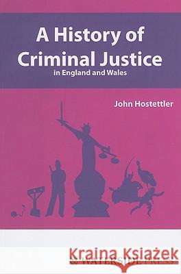 A History of Criminal Justice in England and Wales John Hostettler 9781904380511 Waterside Press