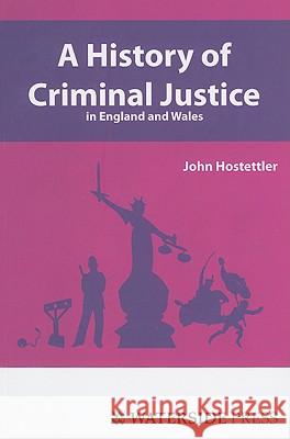 A History of Criminal Justice in England and Wales John Hostettler 9781904380511