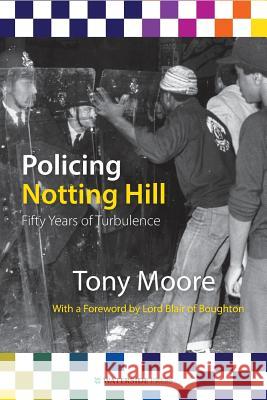 Policing Notting Hill: Fifty Years of Turbulence Moore, Tony Mphil 9781904380610