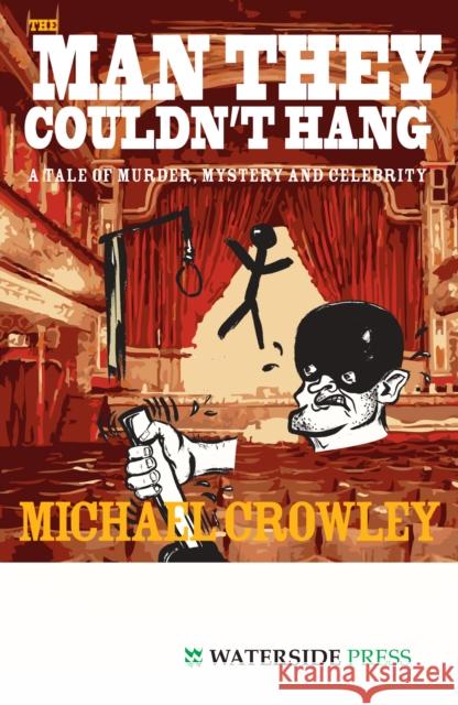 The Man They Couldn't Hang: A Tale of Murder, Mystery and Celebrity Michael Crowley 9781904380641 Waterside Press