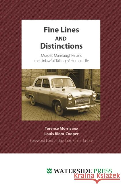 Fine Lines and Distinctions: Murder, Manslaughter and the Unlawful Taking of Human Life Professor Terence Morris, Louis Blom-Cooper, QC 9781904380665