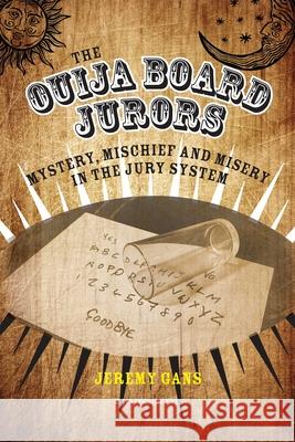 The Ouija Board Jurors: Mystery, Mischief and Misery in the Jury System Jeremy Gans 9781904380771 Waterside Press